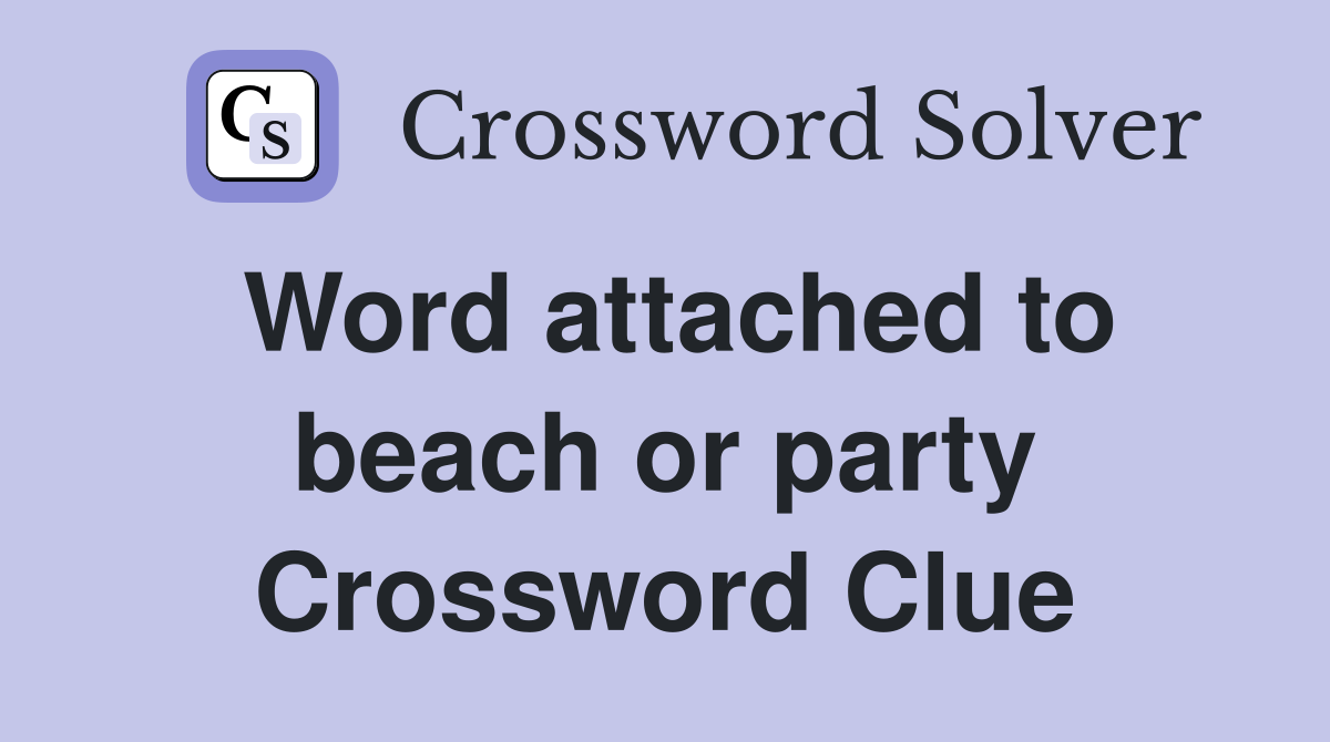 Word attached to beach or party Crossword Clue Answers Crossword Solver